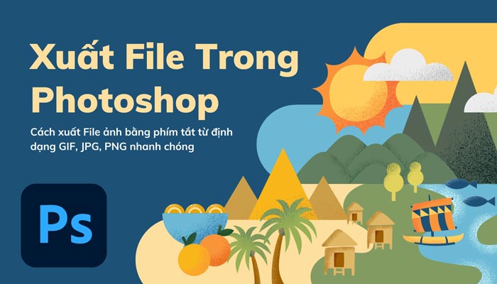 Cách Xuất File Trong Photoshop Bằng Phím Tắt Từ Định Dạng GIF, JPG, PNG Nhanh Chóng