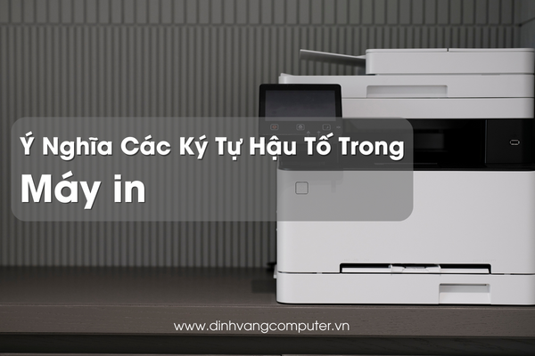 Ý Nghĩa Các Ký Tự Hậu Tố Trong Tên Máy In Mới Nhất 2024