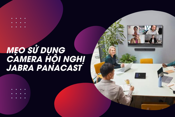 Mẹo Sử Dụng Camera Hội Nghị Jabra Hiệu Quả Và Bền Bỉ Hơn