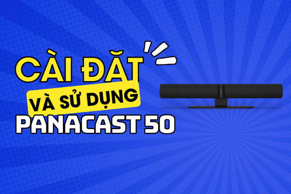 Hướng Dẫn Cài Đặt Và Sử Dụng Camera Hội Nghị Jabra Panacast 50 Dễ Dàng Nhất