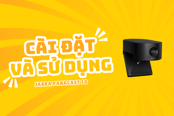 Hướng Dẫn Cài Đặt Và Sử Dụng Camera Hội Nghị Jabra Panacast 20 Dễ Dàng Nhất