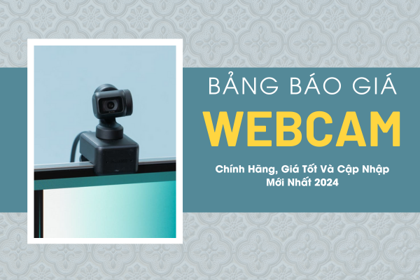 Bảng Báo Giá Webcam Chính Hãng, Giá Tốt Và Cập Nhập Mới Nhất 2024