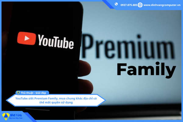 YouTube siết Premium Family, mua chung khác địa chỉ có thể mất quyền sử dụng